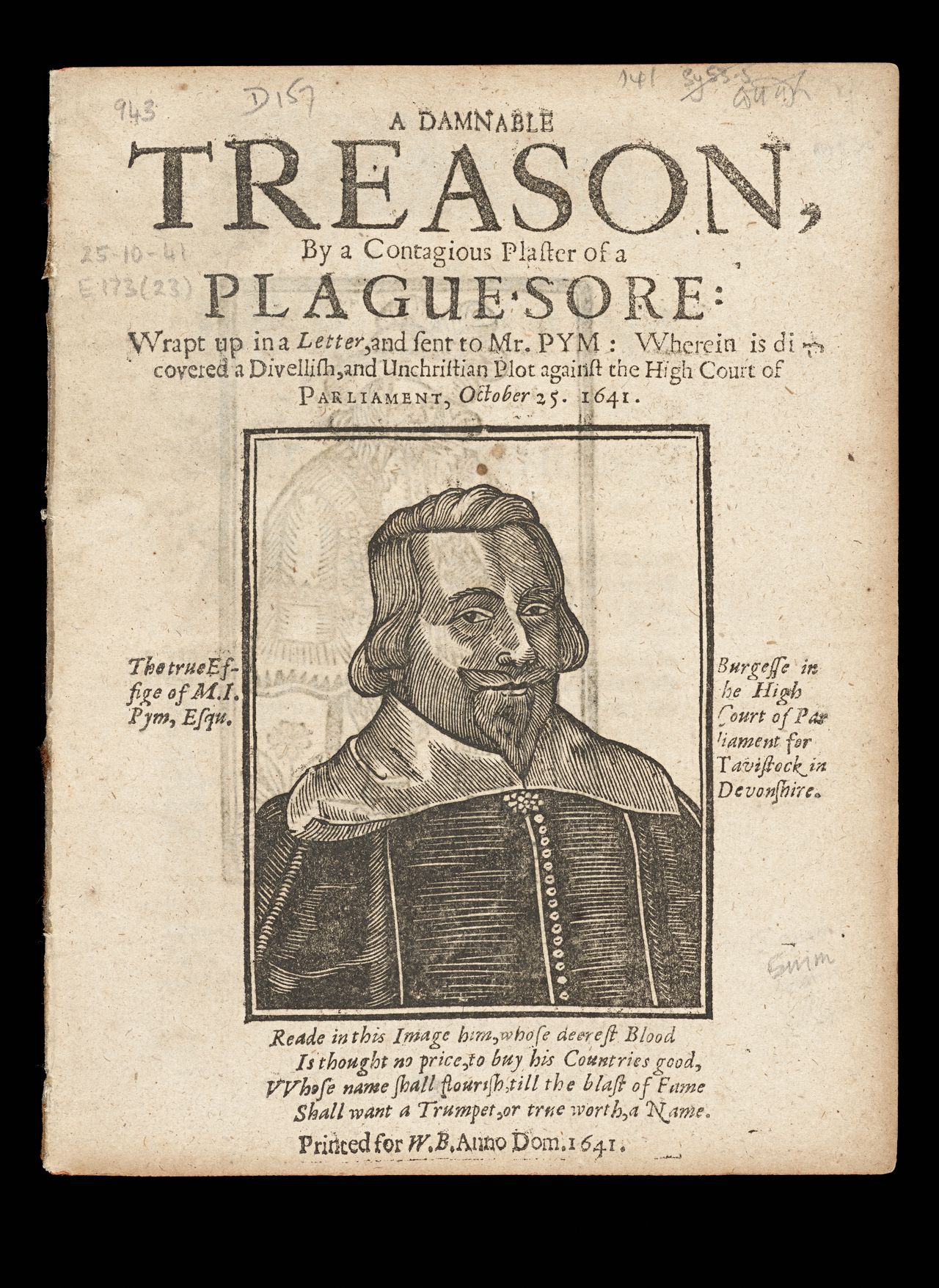<em>A damnable treason, by a contagious plaster of a plague-sore: wrapt up in a letter, and sent to Mr. Pym: wherein is discovered a divellish, and unchristian plot against the High Court of Parliament, October 25. 1641.</em>, London, printed for W.B., 1641, State Library Victoria, Melbourne (RAREEMM 837/8)